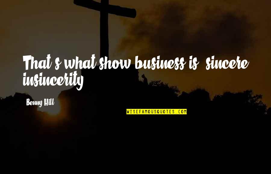 Insincerity Quotes By Benny Hill: That's what show business is, sincere insincerity. Insincerity Quotes By Benny Hill: That's what show business is, sincere insincerity.