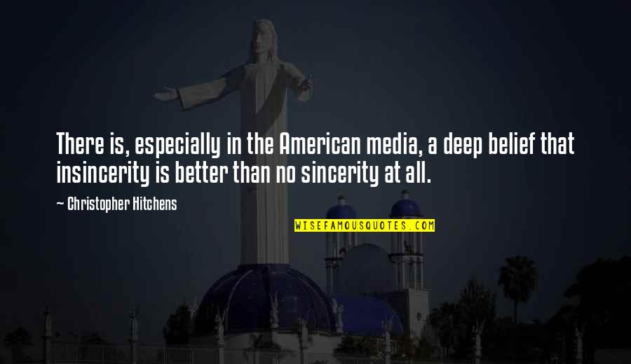Insincerity Quotes By Christopher Hitchens: There is, especially in the American media, a