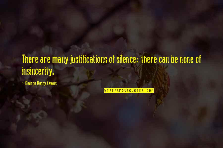 Insincerity Quotes By George Henry Lewes: There are many justifications of silence; there can Insincerity Quotes By George Henry Lewes: There are many justifications of silence; there can
