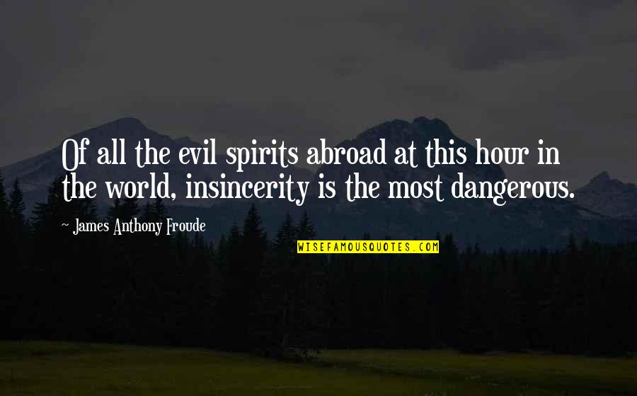 Insincerity Quotes By James Anthony Froude: Of all the evil spirits abroad at this Insincerity Quotes By James Anthony Froude: Of all the evil spirits abroad at this