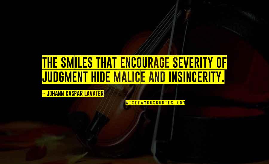 Insincerity Quotes By Johann Kaspar Lavater: The smiles that encourage severity of judgment hide Insincerity Quotes By Johann Kaspar Lavater: The smiles that encourage severity of judgment hide