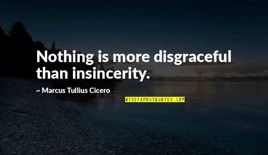 Insincerity Quotes By Marcus Tullius Cicero: Nothing is more disgraceful than insincerity.