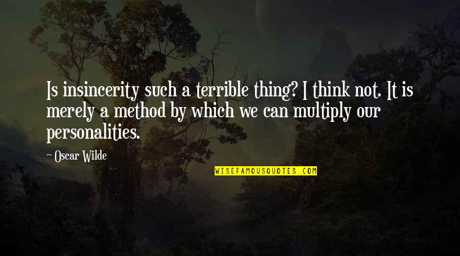 Insincerity Quotes By Oscar Wilde: Is insincerity such a terrible thing? I think