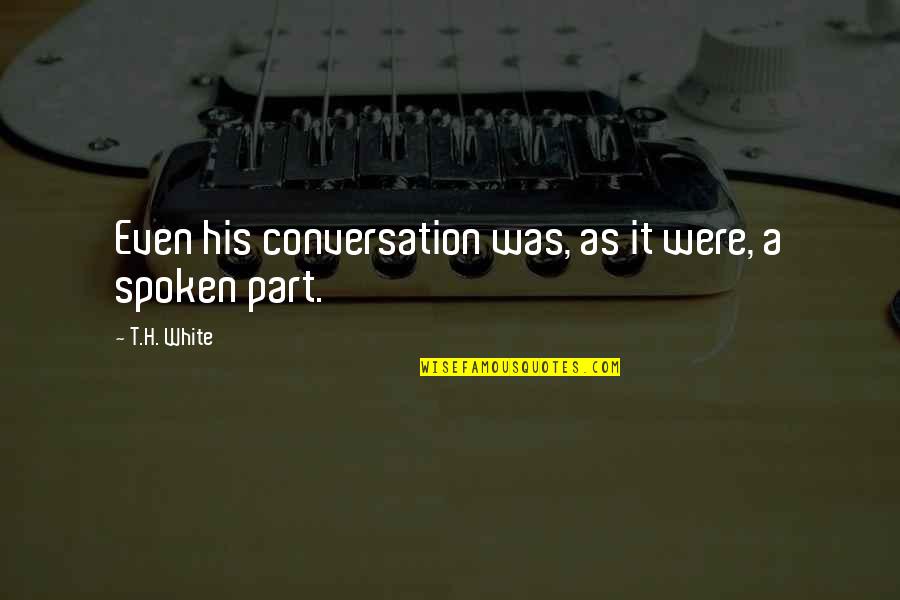 Insincerity Quotes By T.H. White: Even his conversation was, as it were, a