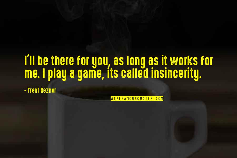 Insincerity Quotes By Trent Reznor: I'll be there for you, as long as