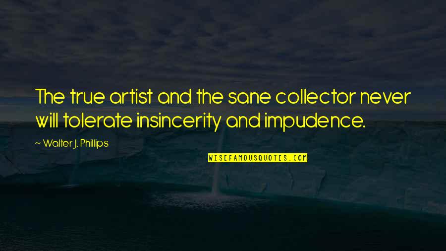 Insincerity Quotes By Walter J. Phillips: The true artist and the sane collector never