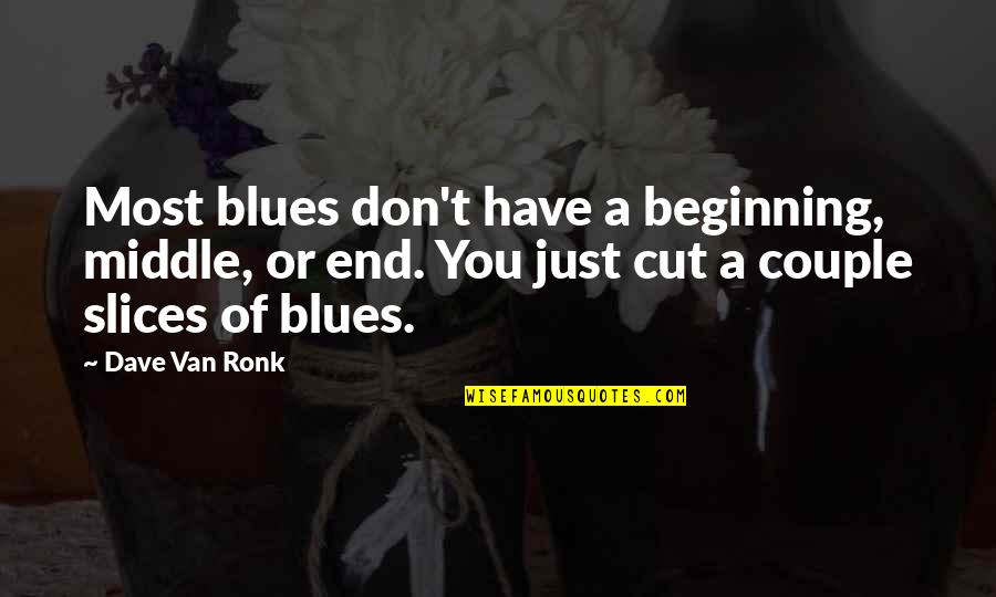 Insinde Quotes By Dave Van Ronk: Most blues don't have a beginning, middle, or