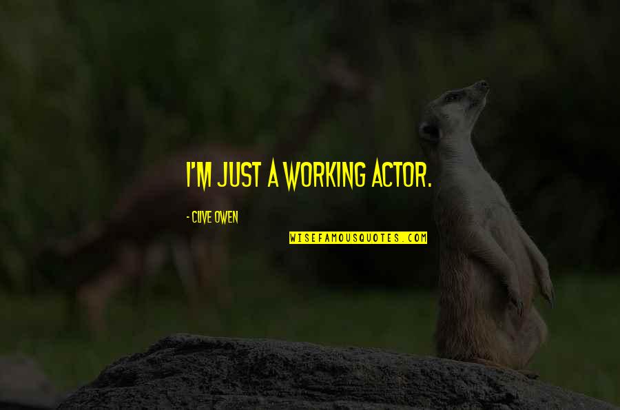 Insineracija Quotes By Clive Owen: I'm just a working actor. Insineracija Quotes By Clive Owen: I'm just a working actor.