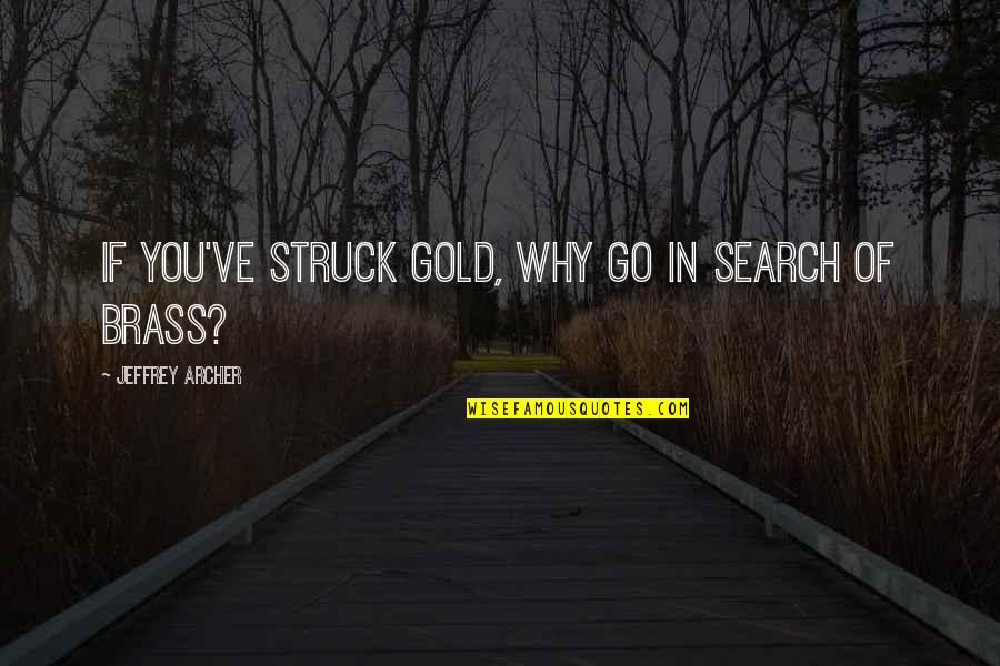 Insineracija Quotes By Jeffrey Archer: If you've struck gold, why go in search Insineracija Quotes By Jeffrey Archer: If you've struck gold, why go in search