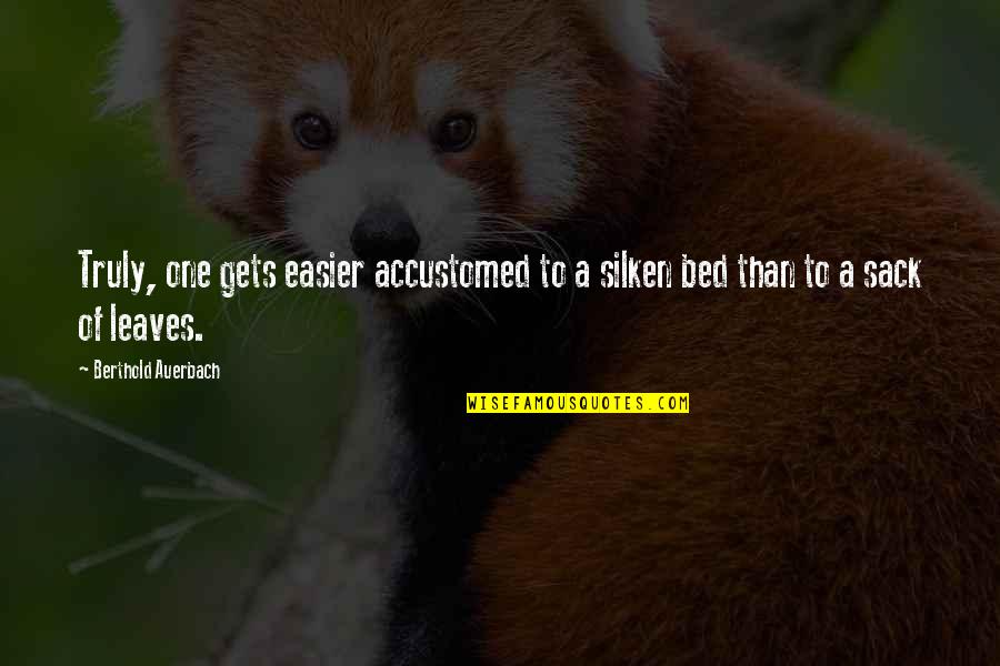 Insingergilissen Quotes By Berthold Auerbach: Truly, one gets easier accustomed to a silken Insingergilissen Quotes By Berthold Auerbach: Truly, one gets easier accustomed to a silken