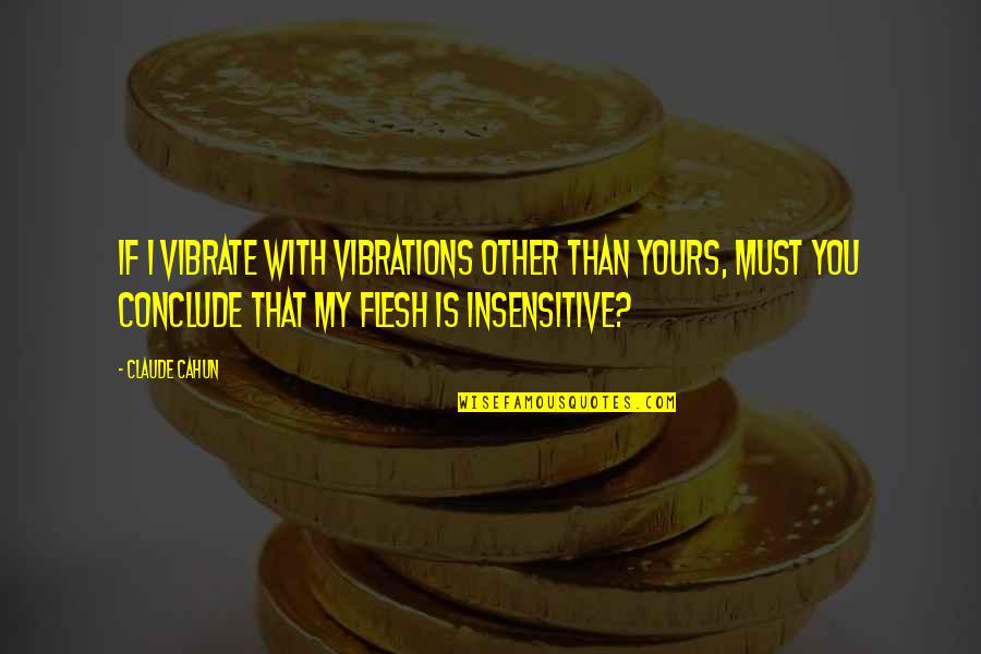 Insingergilissen Quotes By Claude Cahun: If I vibrate with vibrations other than yours, Insingergilissen Quotes By Claude Cahun: If I vibrate with vibrations other than yours,