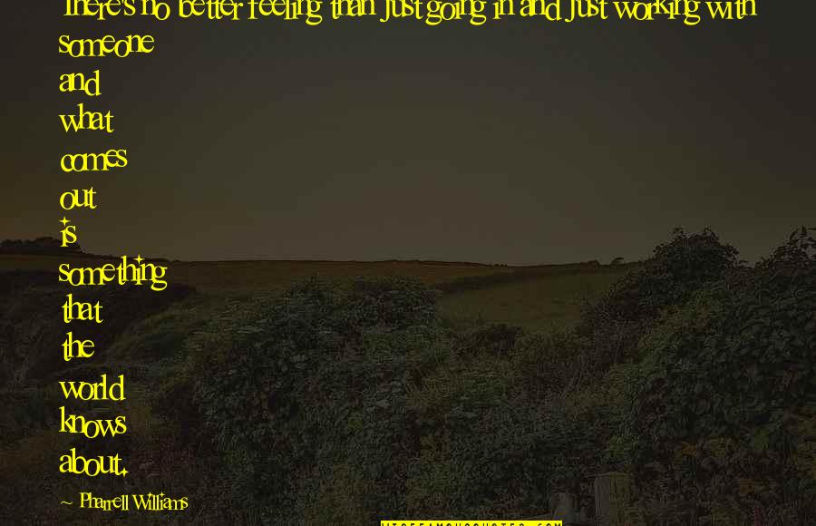 Insingergilissen Quotes By Pharrell Williams: There's no better feeling than just going in Insingergilissen Quotes By Pharrell Williams: There's no better feeling than just going in