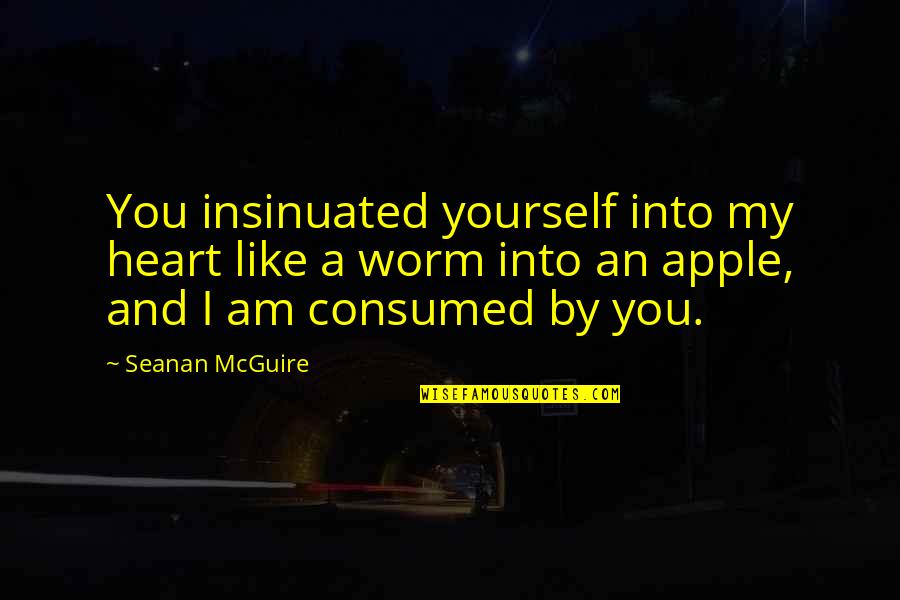 Insinuated Quotes By Seanan McGuire: You insinuated yourself into my heart like a