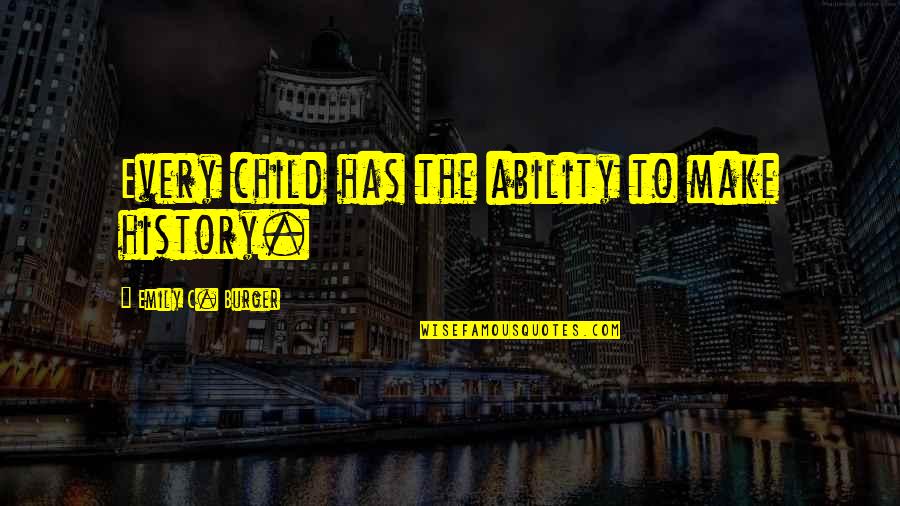 Insinuates Def Quotes By Emily C. Burger: Every child has the ability to make history. Insinuates Def Quotes By Emily C. Burger: Every child has the ability to make history.