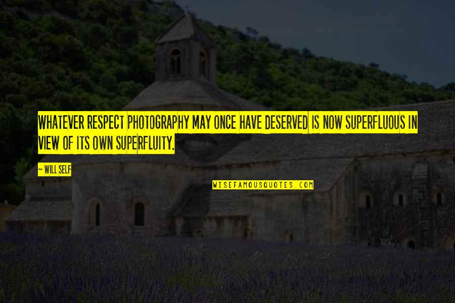 Insinuates Def Quotes By Will Self: Whatever respect photography may once have deserved is Insinuates Def Quotes By Will Self: Whatever respect photography may once have deserved is