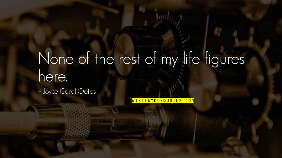Insinuating Quotes By Joyce Carol Oates: None of the rest of my life figures