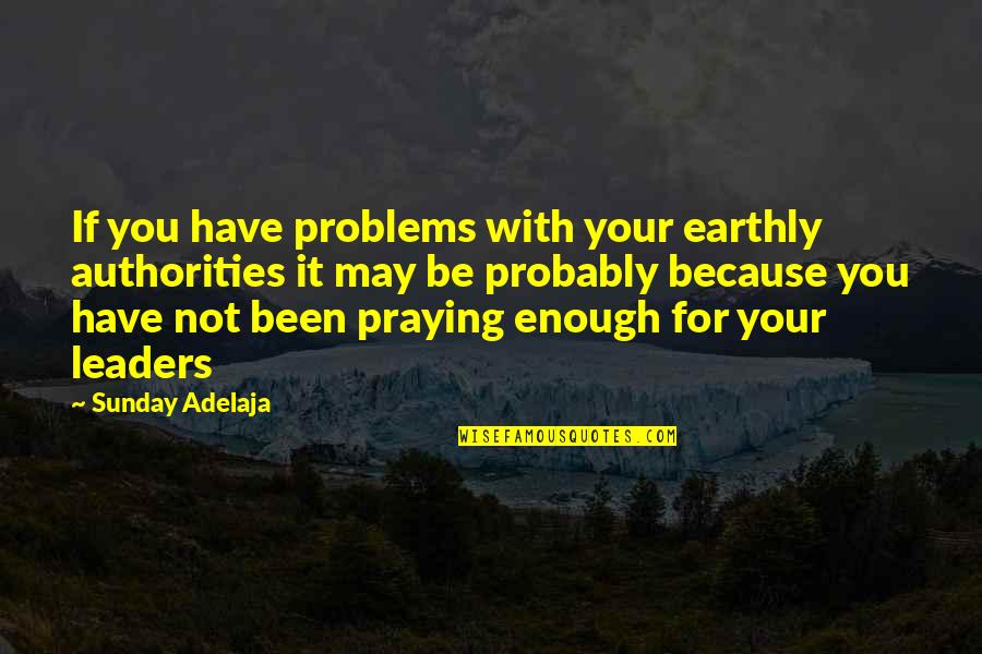 Insinuating Quotes By Sunday Adelaja: If you have problems with your earthly authorities