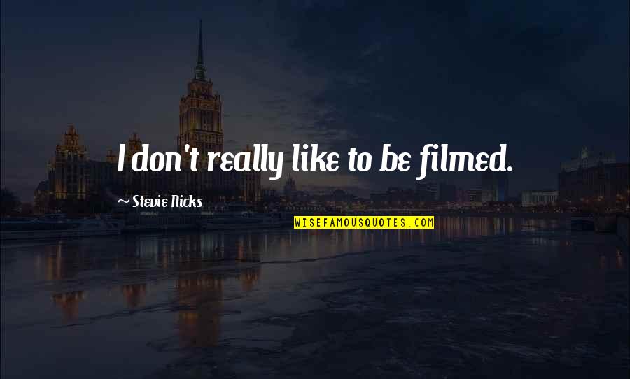 Insinuatingly Def Quotes By Stevie Nicks: I don't really like to be filmed.