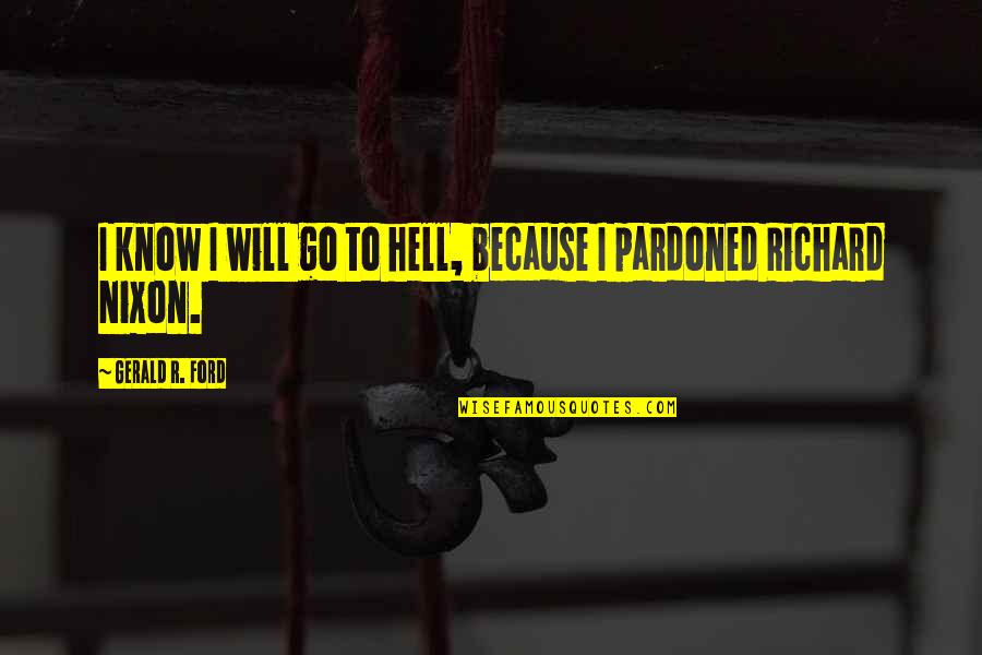 Insinuation Quotes By Gerald R. Ford: I know I will go to hell, because