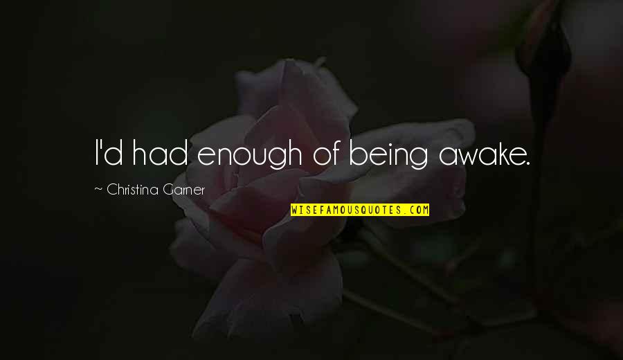 Insinyur Ciputra Quotes By Christina Garner: I'd had enough of being awake.
