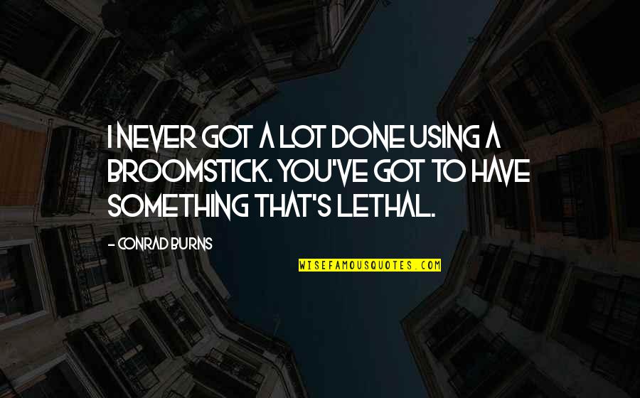 Insipid Def Quotes By Conrad Burns: I never got a lot done using a Insipid Def Quotes By Conrad Burns: I never got a lot done using a