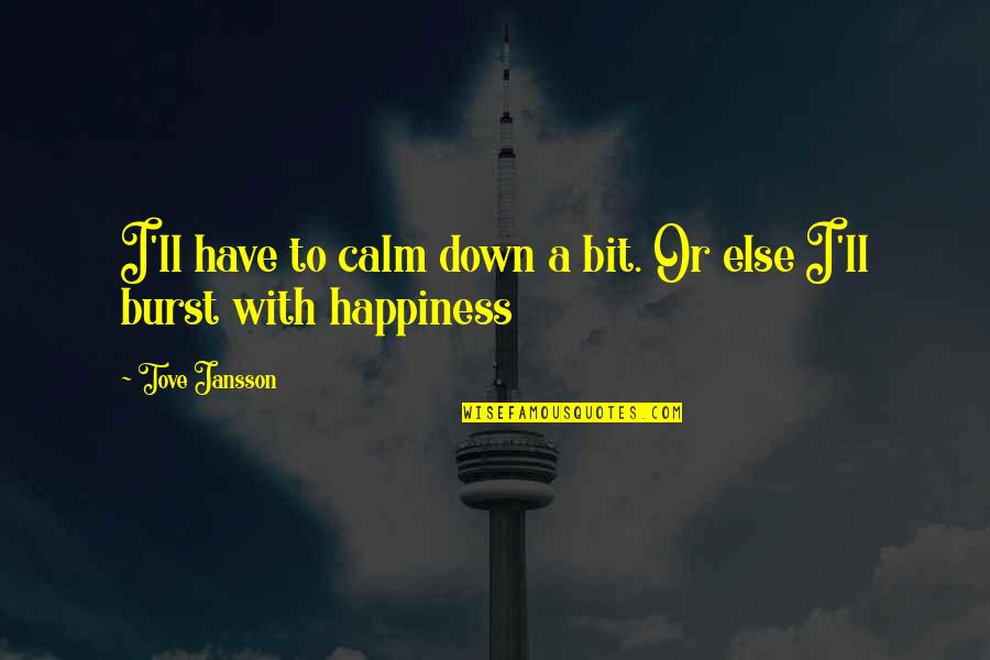 Insipid Def Quotes By Tove Jansson: I'll have to calm down a bit. Or