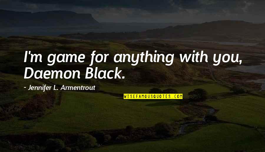 Insipid Synonym Quotes By Jennifer L. Armentrout: I'm game for anything with you, Daemon Black. Insipid Synonym Quotes By Jennifer L. Armentrout: I'm game for anything with you, Daemon Black.