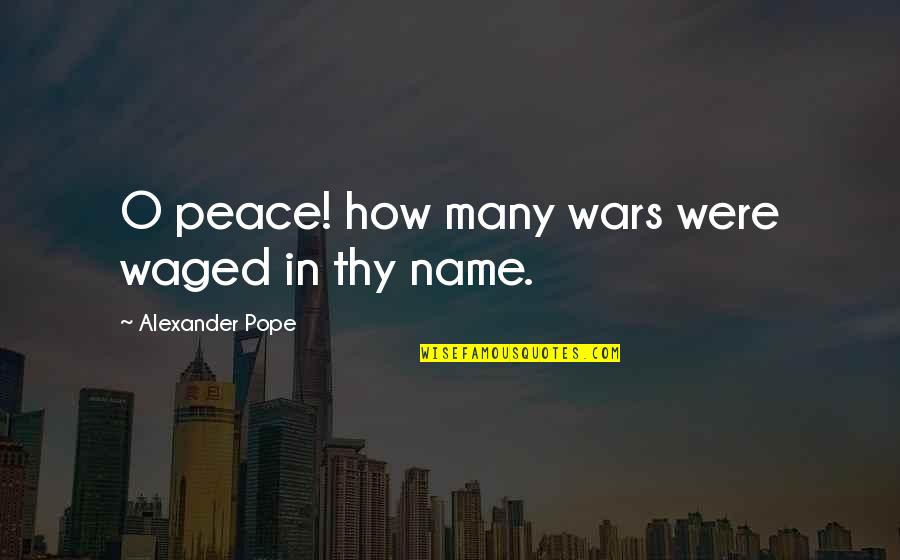 Insipidly So Quotes By Alexander Pope: O peace! how many wars were waged in