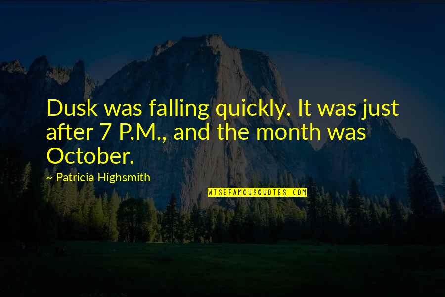 Insipidly So Quotes By Patricia Highsmith: Dusk was falling quickly. It was just after