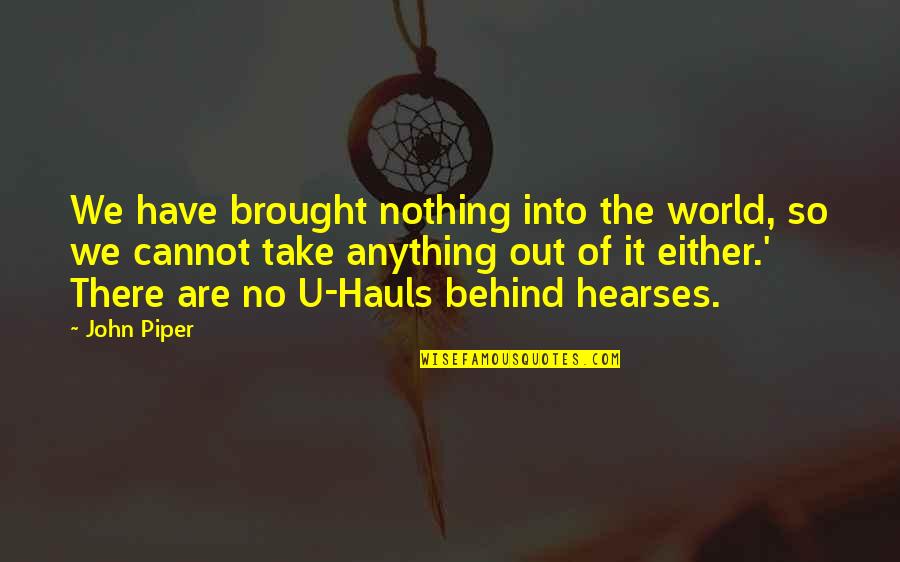 Insipidus Etymology Quotes By John Piper: We have brought nothing into the world, so Insipidus Etymology Quotes By John Piper: We have brought nothing into the world, so