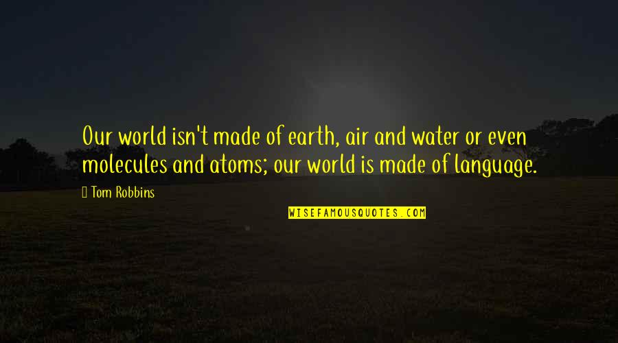 Insipient Quotes By Tom Robbins: Our world isn't made of earth, air and Insipient Quotes By Tom Robbins: Our world isn't made of earth, air and