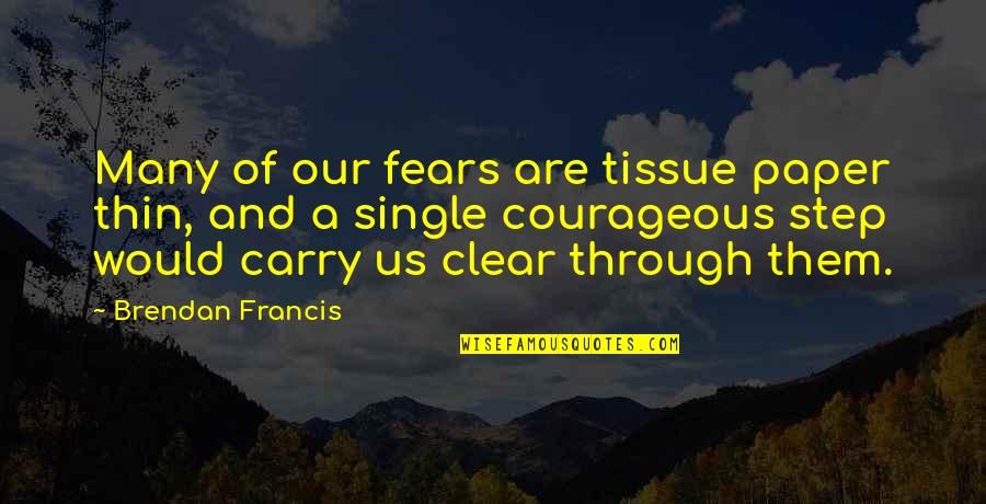 Insipirational Quotes By Brendan Francis: Many of our fears are tissue paper thin, Insipirational Quotes By Brendan Francis: Many of our fears are tissue paper thin,