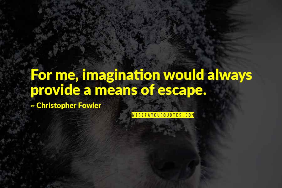 Insipirational Quotes By Christopher Fowler: For me, imagination would always provide a means Insipirational Quotes By Christopher Fowler: For me, imagination would always provide a means