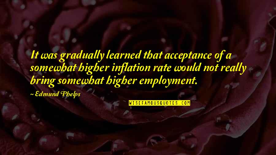 Insipirational Quotes By Edmund Phelps: It was gradually learned that acceptance of a Insipirational Quotes By Edmund Phelps: It was gradually learned that acceptance of a