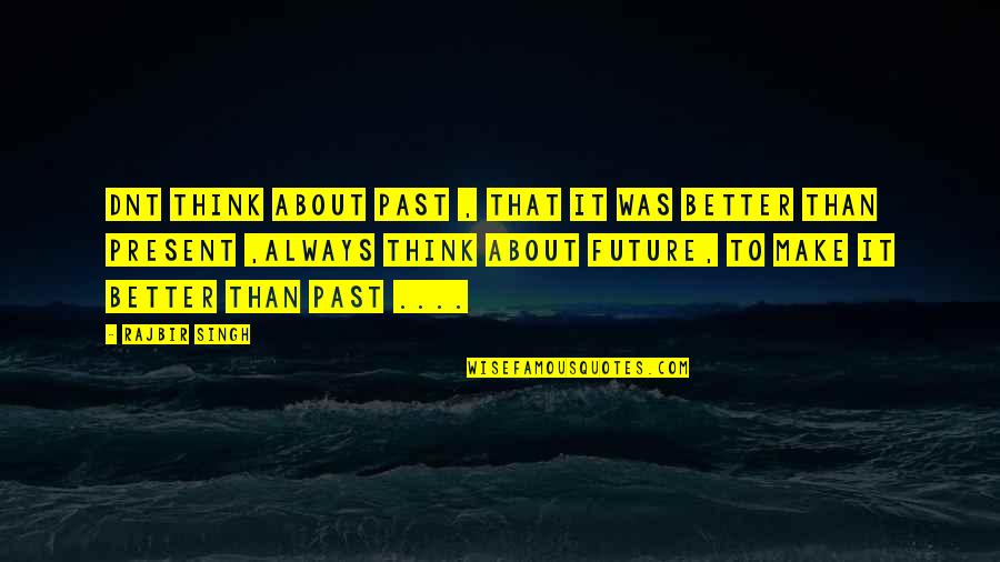 Insipirational Quotes By Rajbir Singh: Dnt Think About Past , THat It Was Insipirational Quotes By Rajbir Singh: Dnt Think About Past , THat It Was