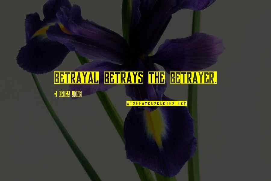 Insiprational Quotes By Erica Jong: Betrayal betrays the betrayer. Insiprational Quotes By Erica Jong: Betrayal betrays the betrayer.