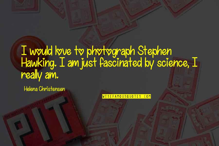 Insiprational Quotes By Helena Christensen: I would love to photograph Stephen Hawking. I Insiprational Quotes By Helena Christensen: I would love to photograph Stephen Hawking. I