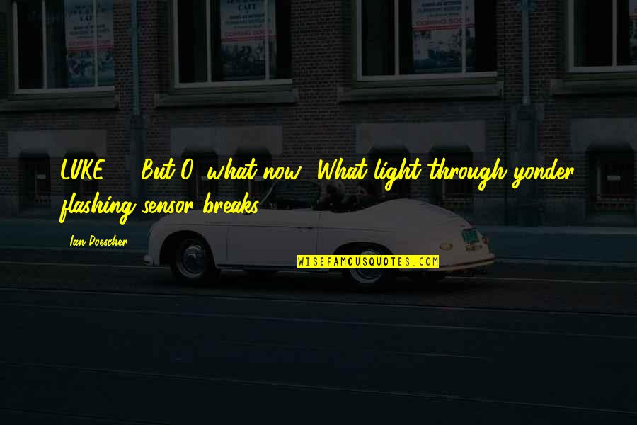 Insiprational Quotes By Ian Doescher: LUKE - But O, what now? What light