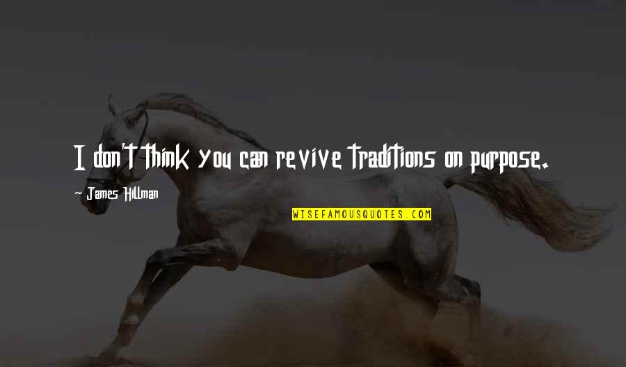 Insiprational Quotes By James Hillman: I don't think you can revive traditions on Insiprational Quotes By James Hillman: I don't think you can revive traditions on