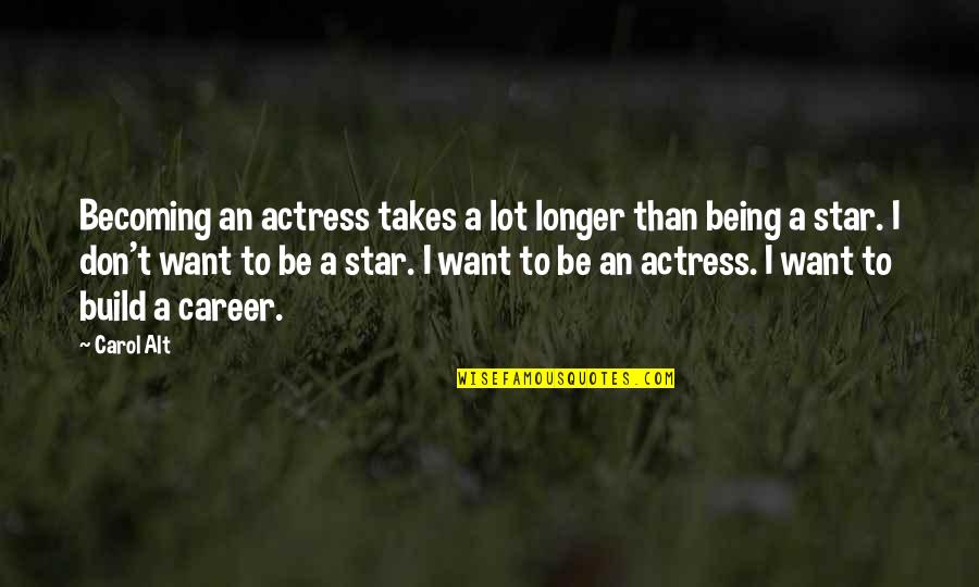 Insipriational Quotes By Carol Alt: Becoming an actress takes a lot longer than Insipriational Quotes By Carol Alt: Becoming an actress takes a lot longer than