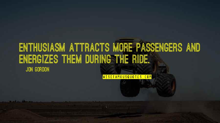 Insipriational Quotes By Jon Gordon: Enthusiasm attracts more passengers and energizes them during