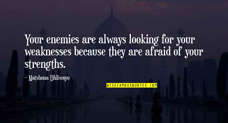 Insipriational Quotes By Matshona Dhliwayo: Your enemies are always looking for your weaknesses Insipriational Quotes By Matshona Dhliwayo: Your enemies are always looking for your weaknesses