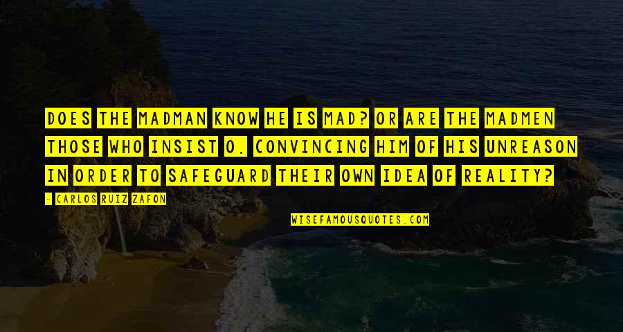 Insist Quotes By Carlos Ruiz Zafon: Does the madman know he is mad? Or