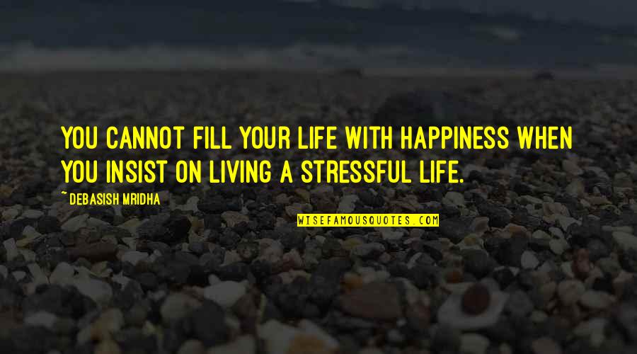 Insist Quotes By Debasish Mridha: You cannot fill your life with happiness when