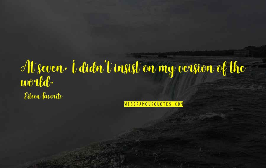 Insist Quotes By Eileen Favorite: At seven, I didn't insist on my version