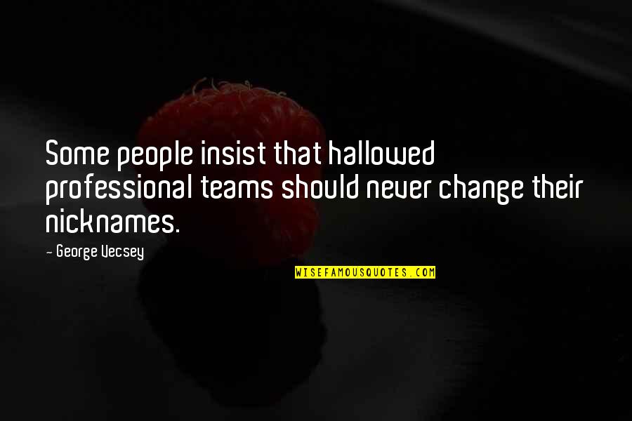 Insist Quotes By George Vecsey: Some people insist that hallowed professional teams should