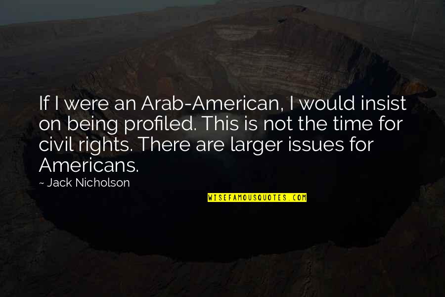 Insist Quotes By Jack Nicholson: If I were an Arab-American, I would insist