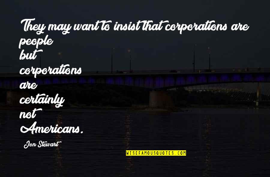 Insist Quotes By Jon Stewart: They may want to insist that corporations are