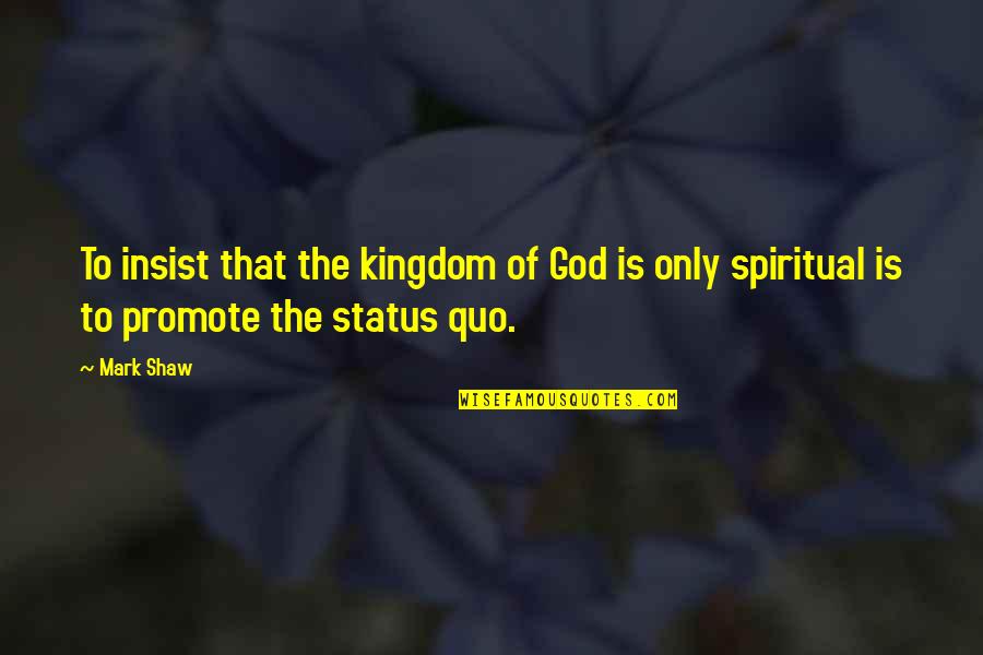 Insist Quotes By Mark Shaw: To insist that the kingdom of God is