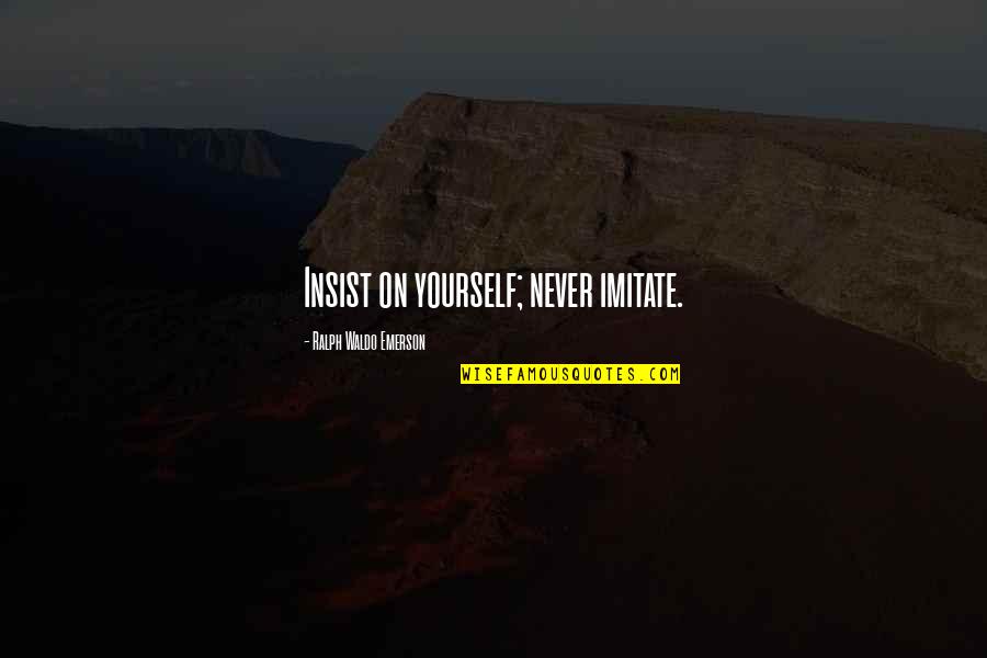 Insist Quotes By Ralph Waldo Emerson: Insist on yourself; never imitate.